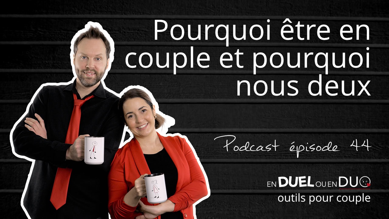 #44 - Pourquoi être en couple et pourquoi nous deux - podcast